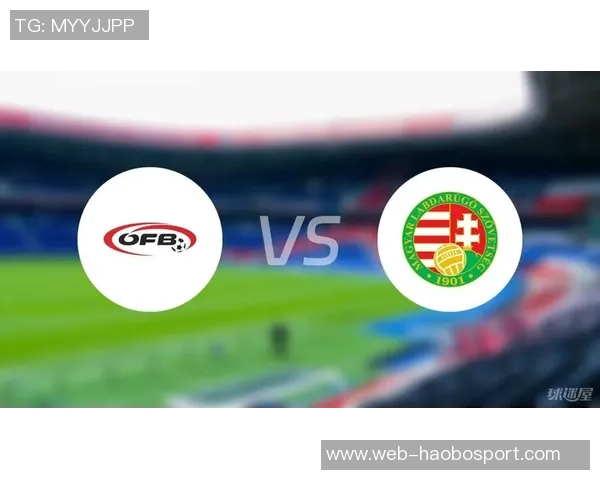 奥地利与匈牙利精彩对决直播平台推荐与赛事分析
