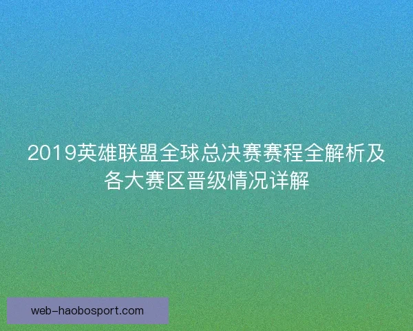 2019英雄联盟全球总决赛赛程全解析及各大赛区晋级情况详解